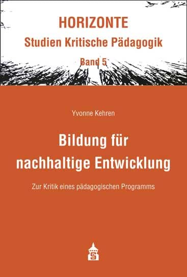 Bildung für nachhaltige Entwicklung: Zur Kritik eines pädagogischen Programms (HORIZONTE - Studien Kritische Pädagogik) Education & Training