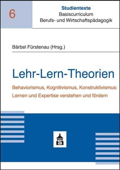 Lehr-Lern-Theorien: Behaviorismus, Kognitivismus, Konstruktivismus: Lernen und Expertise verstehen und fördern (Studientexte Basiscurriculum Berufs- und Wirtschaftspädagogik) Books