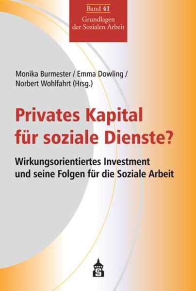 Privates Kapital für soziale Dienste?: Wirkungsorientiertes Investment und seine Folgen für die Soziale Arbeit (Grundlagen der Sozialen Arbeit) Social Sciences