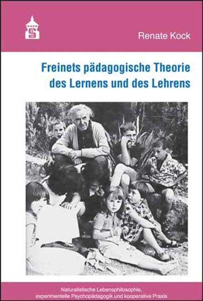 Freinets pädagogische Theorie des Lernens und des Lehrens: Naturalistische Lebensphilosophie, experimentelle Psychopädagogik und kooperative Praxis Learning & Reference