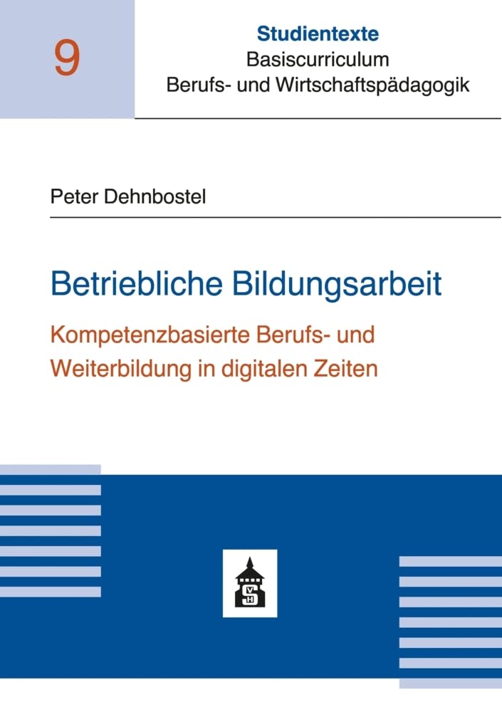 Betriebliche Bildungsarbeit: Kompetenzbasierte Berufs- und Weiterbildung in digitalen Zeiten (Studientexte Basiscurriculum Berufs- und Wirtschaftspädagogik) Learning & Reference