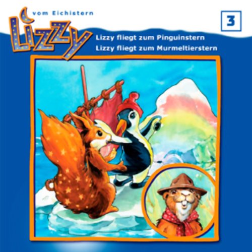 Lizzy vom Eichistern - CD: Lizzy 3: Lizzy fliegt zum Pinguinstern / Lizzy fliegt zum Murmeltierstern, Audio-CD Novels & Short Stories