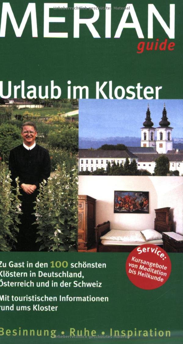 Urlaub im Kloster: Zu Gast in den 100 schönsten Klöstern in Deutschland, Österreich un in der Schweiz. Mit Touristischen Informationen rund ums ... Kursangebote von Meditation bis Heilkunde Travel Books