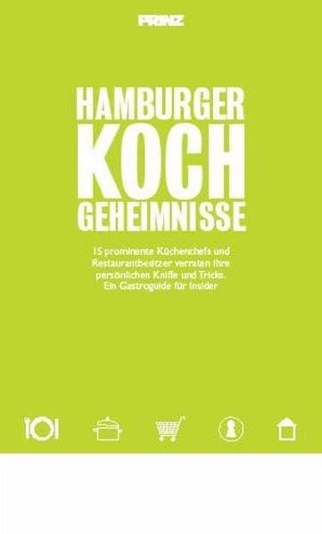 Hamburger Kochgeheimnisse: 15 prominente Küchenchefs und Restaurantbesitzer verraten ihre persönliche Kniffs und Tricks. Ein Gastroguide für Insider. Hrsg.: Prinz (Prinz Top Guide) Leisure, Home & Garden