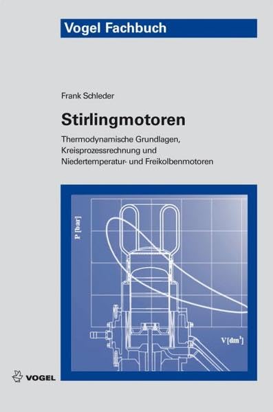 Stirlingmotoren: Thermodynamische Grundlagen, Kreisprozessrechnung und Niedertemperatur- und Freikolbenmotoren Business & Technology