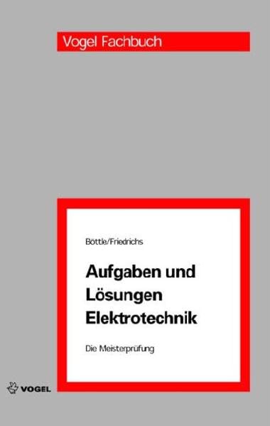 Aufgaben und Lösungen Elektrotechnik (Die Meisterprüfung) Business, Finance & Career