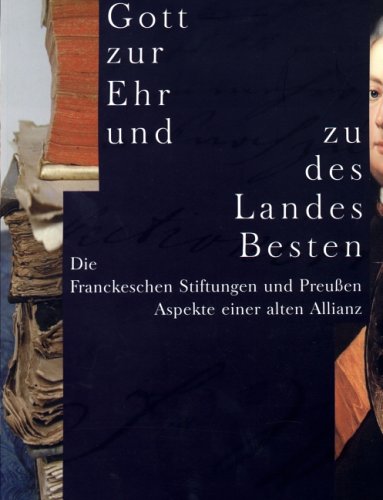 Gott zur Ehr und zu des Landes Besten: Die Franckeschen Stiftungen und Preussen. Aspekte einer alten Allianz Politics & Society