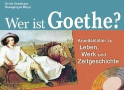 Wer ist Goethe?: Arbeitsblätter zu Leben, Werk und Zeitgeschichte Art & Literature