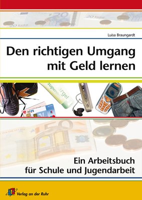 Den richtigen Umgang mit Geld lernen: Ein Arbeitsbuch für Schule und Jugendarbeit Learning & Reference