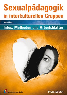 Sexualpädagogok in interkulturellen Gruppen: Informationen, Methoden und Arbeitsblätter: Informationen, Methoden und Arbeitsblätter. Praxisbuch Partnership & Love