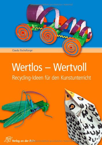 Wertlos - Wertvoll: Recycling-Ideen für den Kunstunterricht Learning & Reference