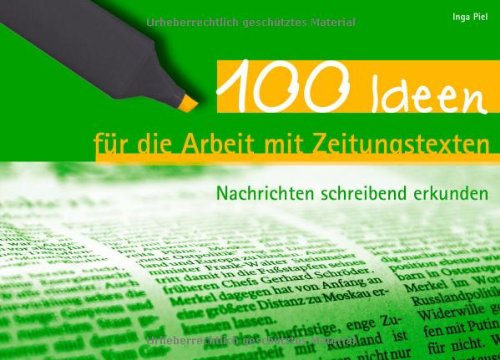 100 Ideen für die Arbeit mit Zeitungstexten: Nachrichten schreibend erkunden Learning & Reference