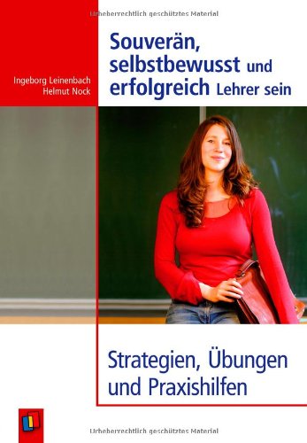 Souverän, selbstbewusst und erfolgreich Lehrer sein: Strategien, Übungen und Praxishilfen Education & Training