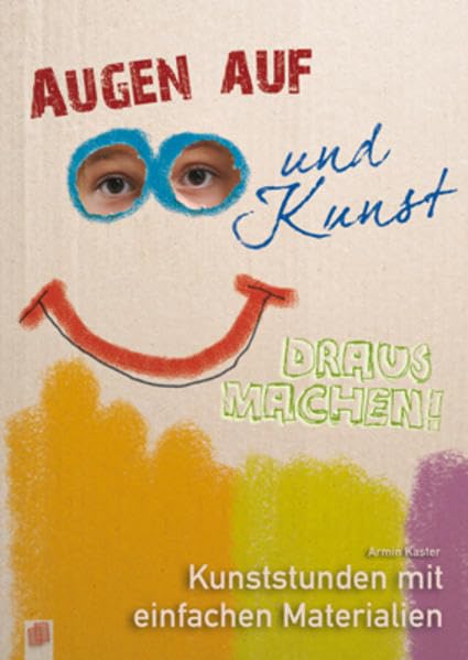 Augen auf und Kunst draus machen!: Kunststunden mit einfachen Materialien Lifestyle