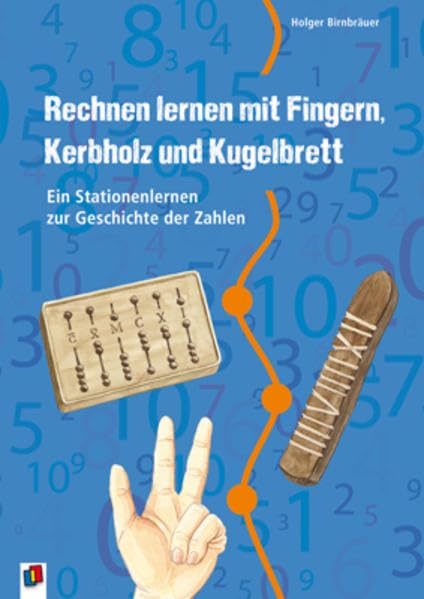 Rechnen lernen mit Fingern, Kerbholz und Kugelbrett: Ein Stationenlernen zur Geschichte der Zahlen Education & Training