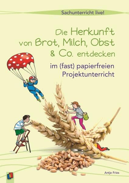 Die Herkunft von Brot, Milch, Obst & Co. entdecken: … im (fast) papierfreien Projektunterricht (Sachunterricht live!) Non-fiction