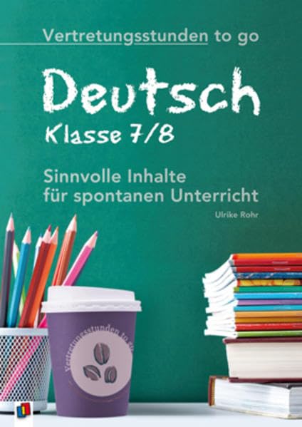 Vertretungsstunden to go: Deutsch - Klasse 7/8: Sinnvolle Inhalte für spontanen Unterricht Education