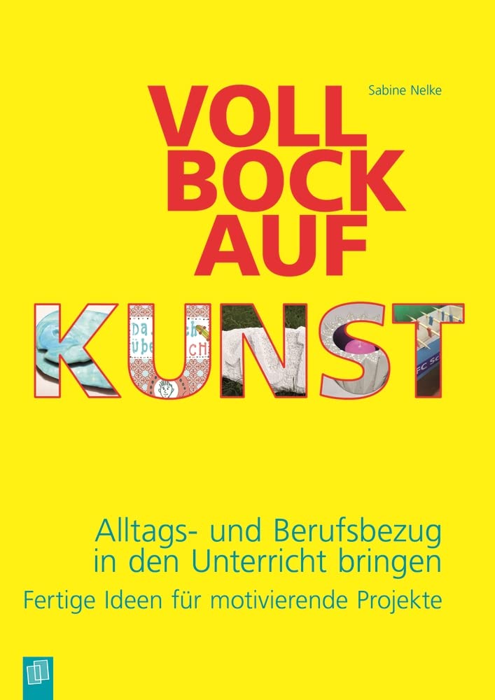 Voll Bock auf Kunst: Alltags- und Berufsbezug in den Unterricht bringen – Fertige Ideen für motivierende Projekte Education & Training