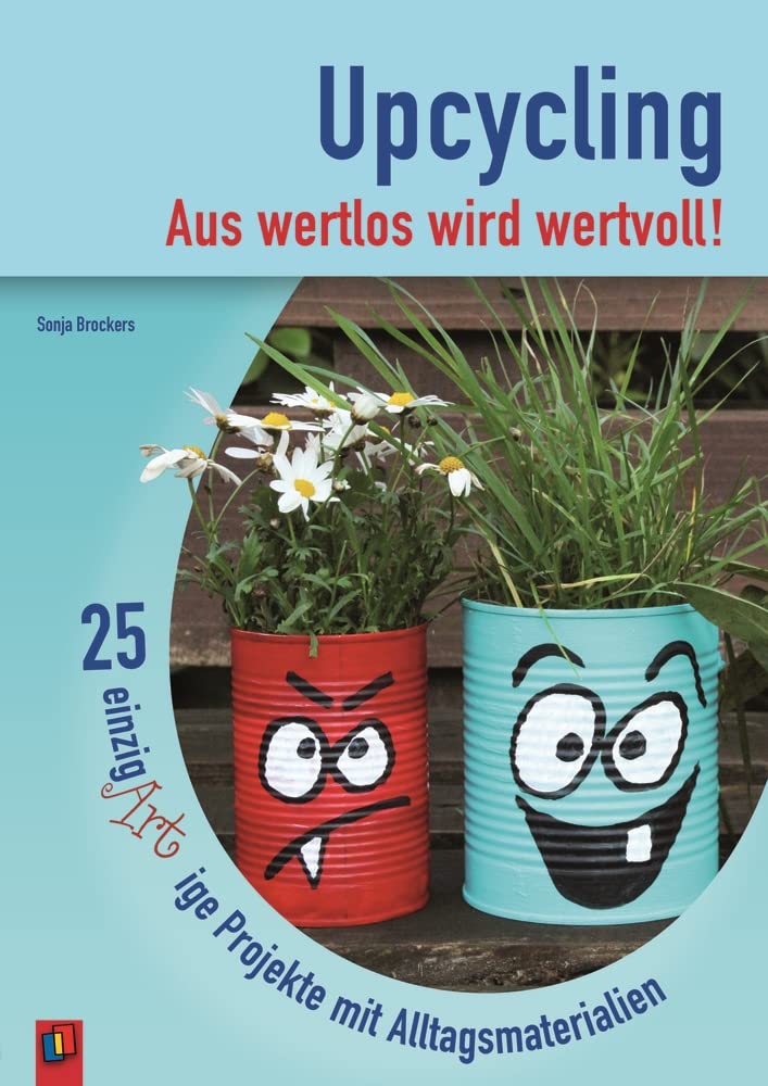 Upcycling – Aus wertlos wird wertvoll!: 25 einzigARTige Projekte mit Alltagsmaterialien Education & Training