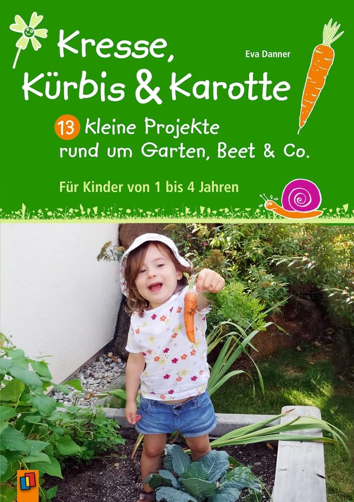 Kresse, Kürbis und Karotte: 13 kleine Projekte rund um Garten, Beet & Co.: Für Kinder von 1 bis 4 Jahren Learning & Reference