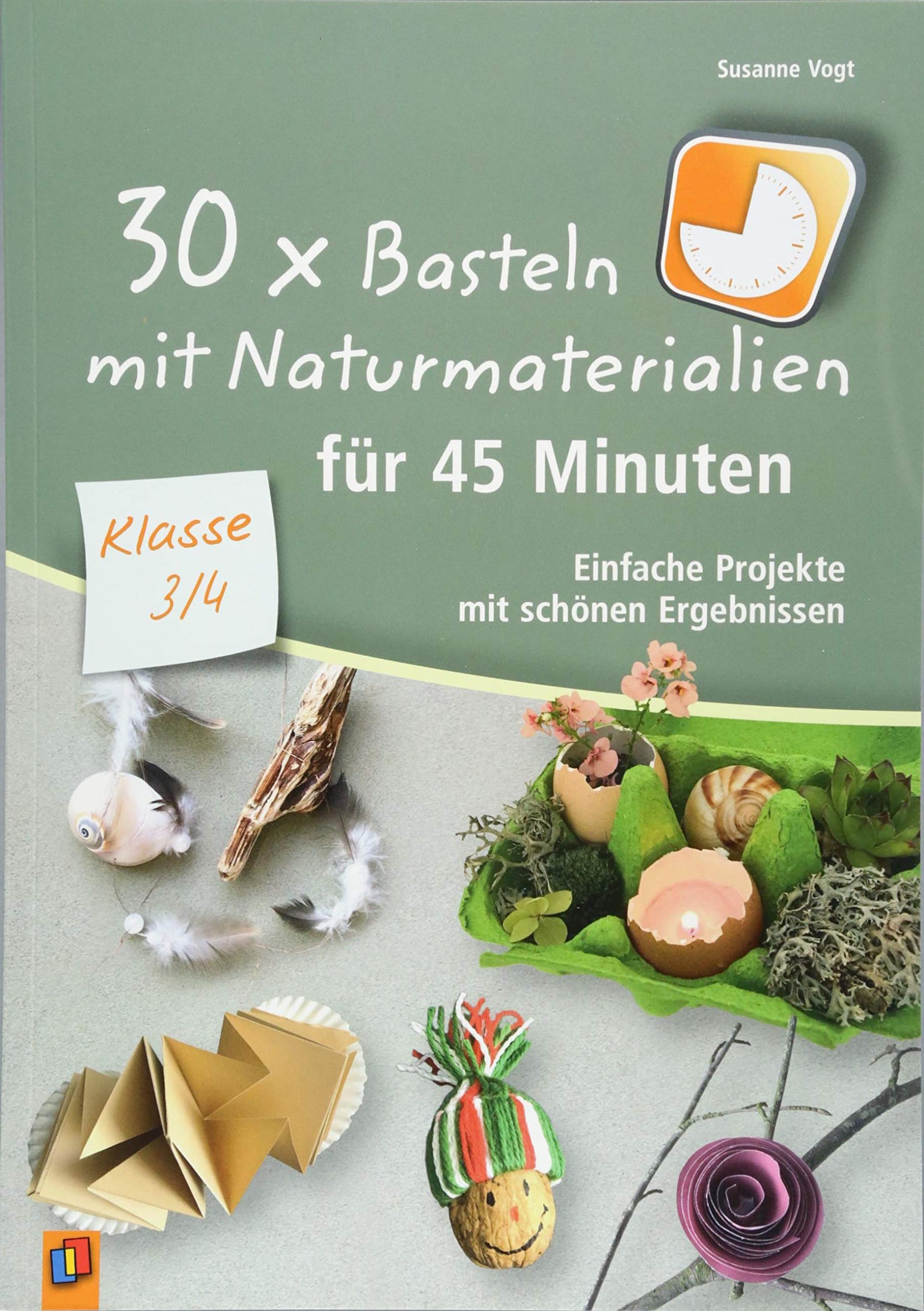 30 x Basteln mit Naturmaterialien für 45 Minuten - Klasse 3/4: Einfache Projekte mit schönen Ergebnissen book