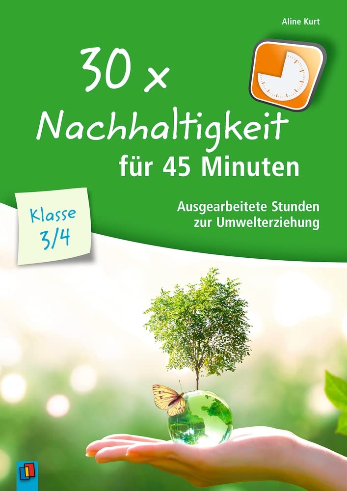 30 x Nachhaltigkeit für 45 Minuten – Klasse 3/4: Ausgearbeitete Stunden zur Umwelterziehung Education & Training