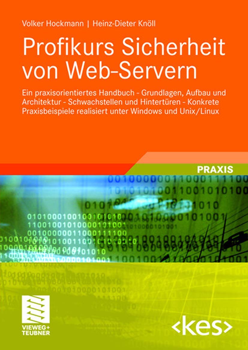 Profikurs Sicherheit von Web-Servern: Ein praxisorientiertes Handbuch - Grundlagen, Aufbau und Architektur - Schwachstellen und Hintertüren - Konkrete ... unter Windows und Unix/Linux (Edition ) Computer Science