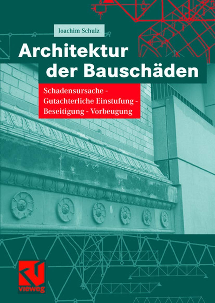 Architektur der Bauschäden: Schadensursache - Gutachterliche Einstufung - Beseitigung - Vorbeugung Business & Technology