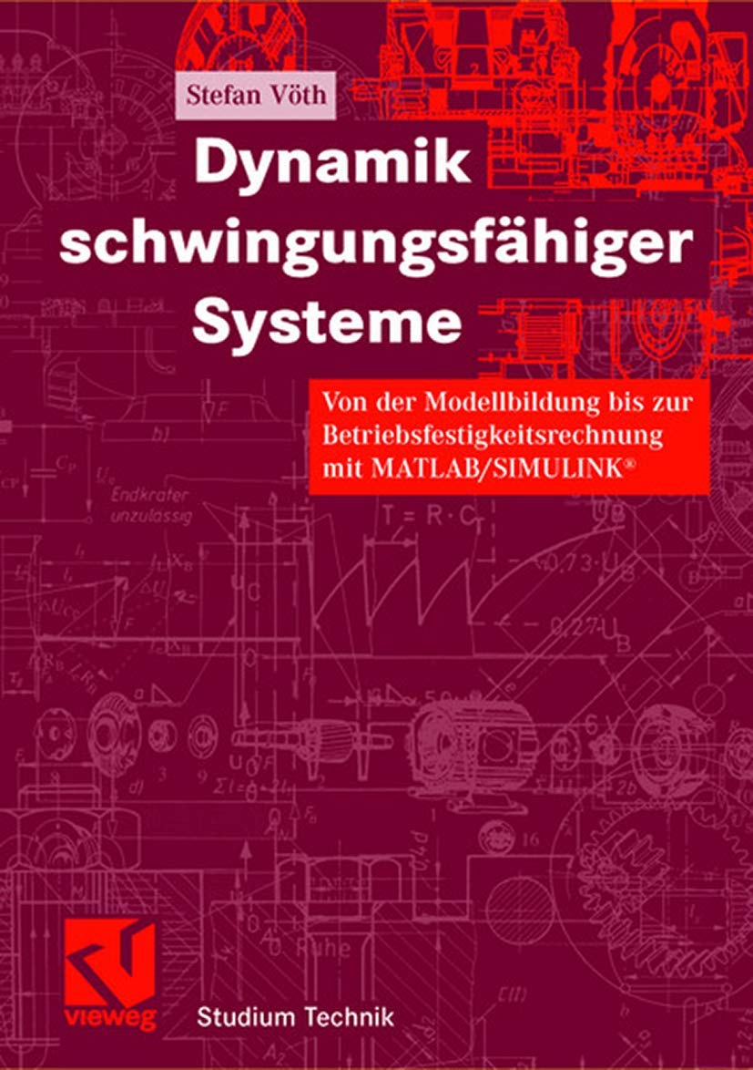 Dynamik schwingungsfähiger Systeme: Von der Modellbildung bis zur Betriebsfestigkeitsrechnung mit MATLAB/SIMULINK® (Studium Technik) Computer Science
