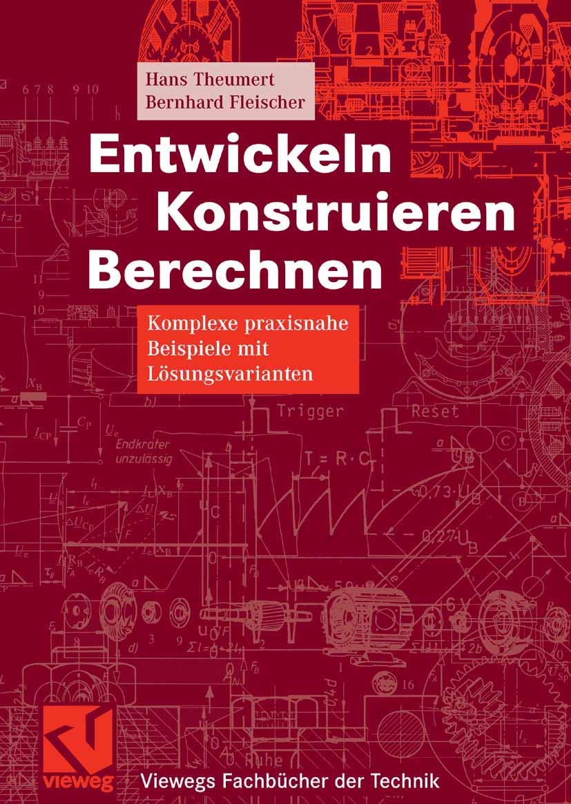 Entwickeln Konstruieren Berechnen: Komplexe praxisnahe Beispiele mit Lösungsvarianten (Viewegs Fachbücher der Technik) Business & Technology