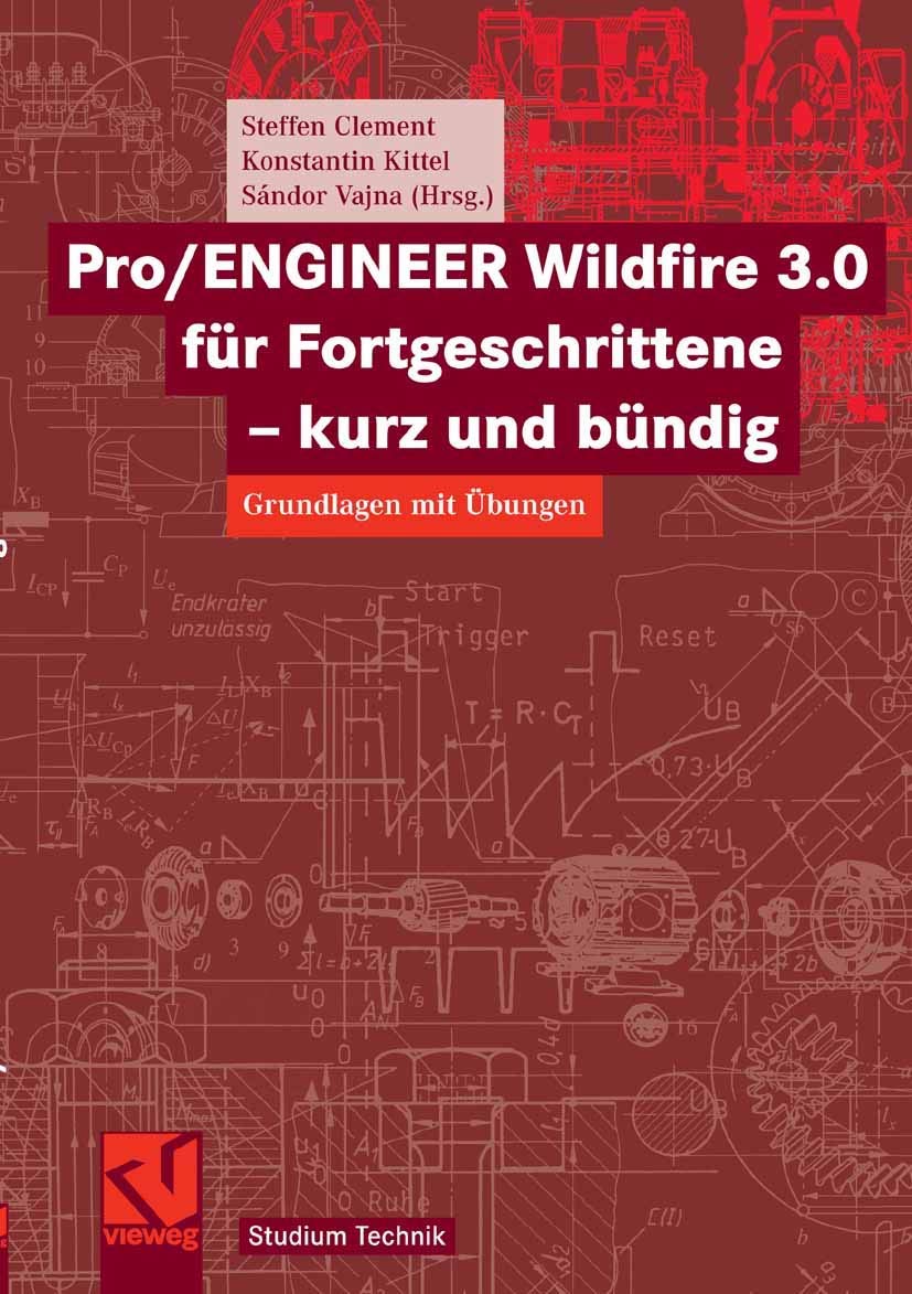 Pro/ENGINEER Wildfire 3.0 für Fortgeschrittene - kurz und bündig: Grundlagen mit Übungen (Studium Technik) Business & Technology
