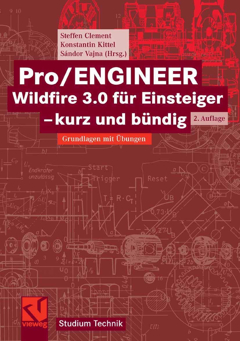 Pro/Engineer Wildfire 3.0 Für Einsteiger - Kurz Und Bündig (German Edition): Grundlagen mit Übungen (Studium Technik) Business & Technology