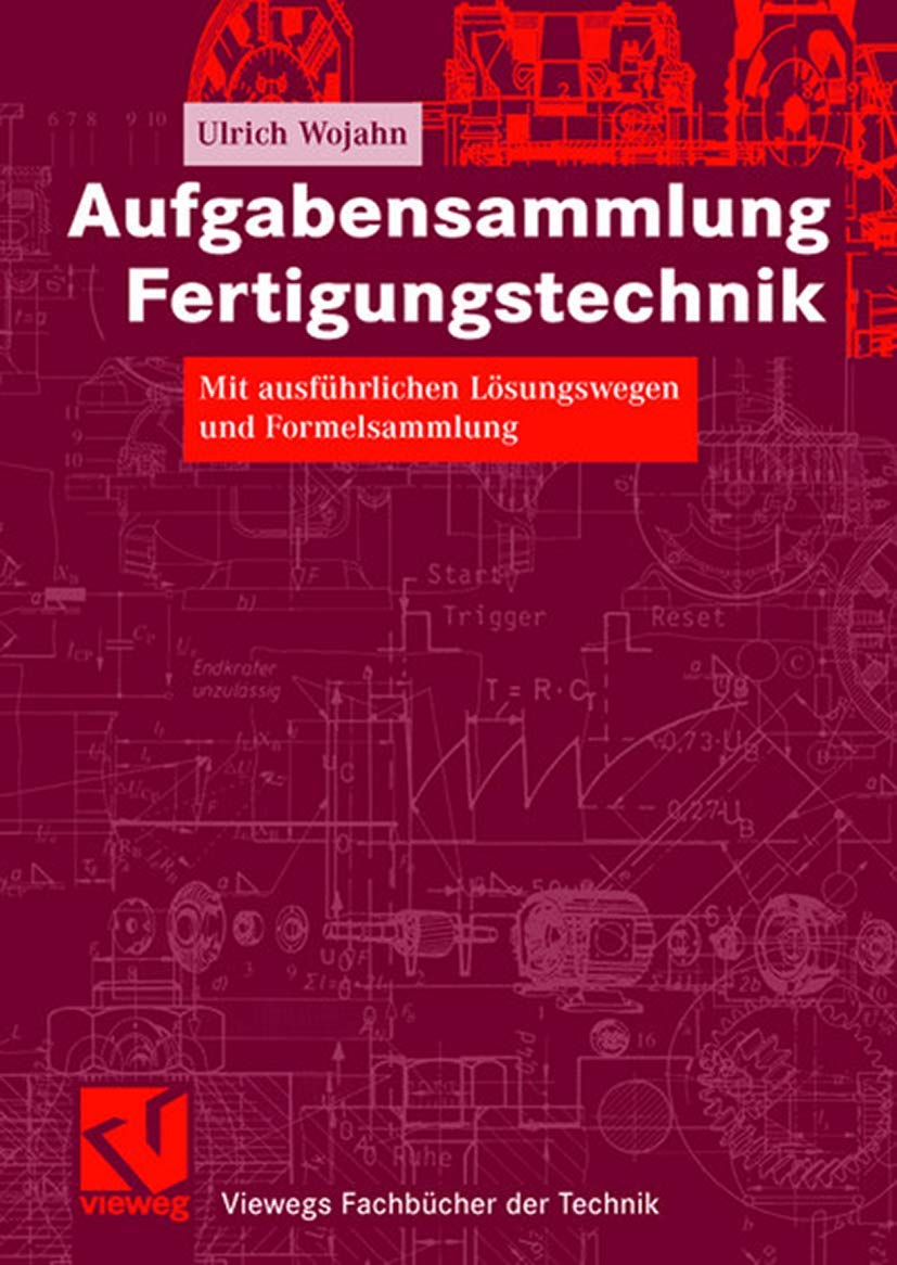 Aufgabensammlung Fertigungstechnik: Mit ausführlichen Lösungswegen und Formelsammlung (Viewegs Fachbücher der Technik) (German Edition) Business & Technology