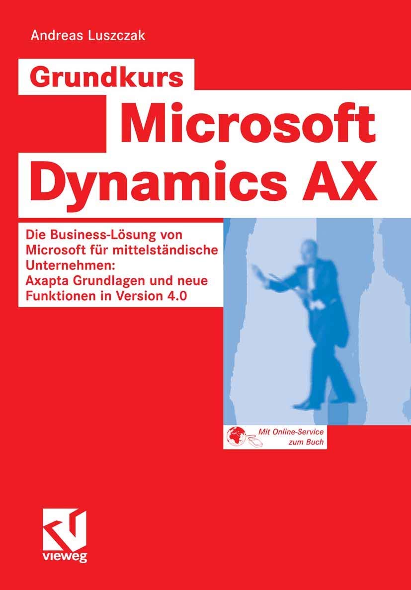 Grundkurs Microsoft Dynamics AX: Die Business-Lösung von Microsoft für mittelständische Unternehmen: Axapta Grundlagen und neue Funktionen in Version 4.0 Business, Finance & Career