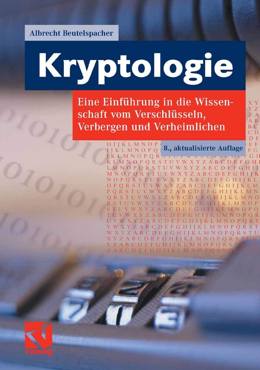 Kryptologie: Eine Einführung in die Wissenschaft vom Verschlüsseln, Verbergen und Verheimlichen. Ohne alle Geheimniskrämerei, aber nicht ohne ... und Ergötzen des allgemeinen Publikums. Computer Science