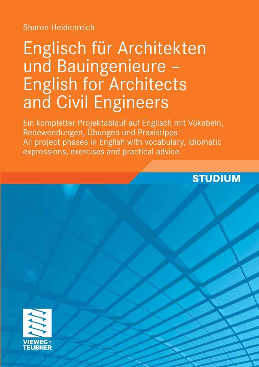 Englisch für Architekten und Bauingenieure - English for Architects and Civil Engineers: Ein kompletter Projektablauf auf Englisch mit Vokabeln, ... expressions, exercises and practical advice. Business & Technology