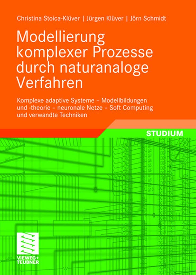 Modellierung komplexer Prozesse durch naturanaloge Verfahren: Komplexe adaptive Systeme - Modellbildungen und -theorie - neuronale Netze - Soft Computing und verwandte Techniken book