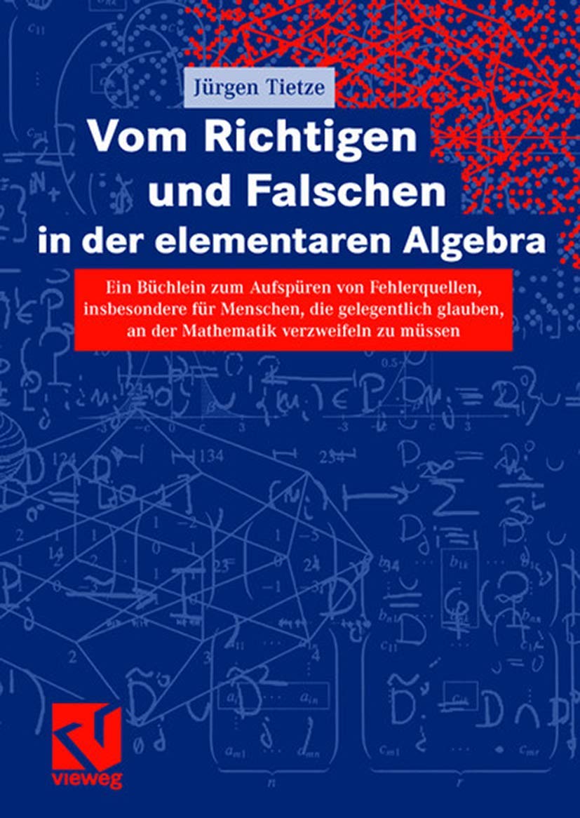 Vom Richtigen und Falschen in der elementaren Algebra: Ein Büchlein zum Aufdecken von Fehlerquellen, insbesondere für Menschen, die gelegentlich. . . ... an der Mathematik verzweifeln zu müssen Law
