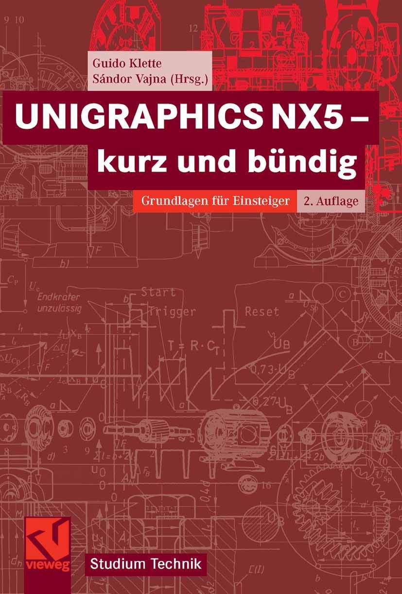 UNIGRAPHICS NX5 - kurz und bündig: Grundlagen für Einsteiger (Studium Technik) Business & Technology