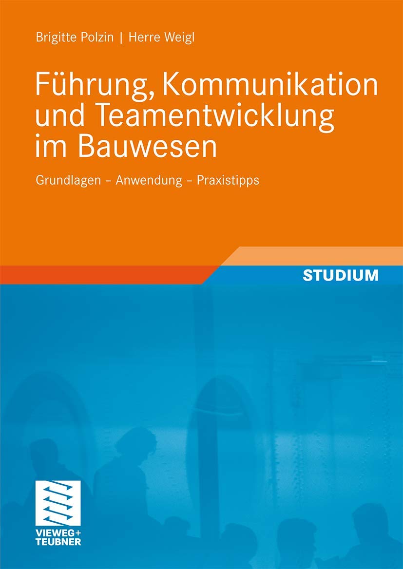 Führung, Kommunikation und Teamentwicklung im Bauwesen: Grundlagen - Anwendung - Praxistipps Business, Finance & Career