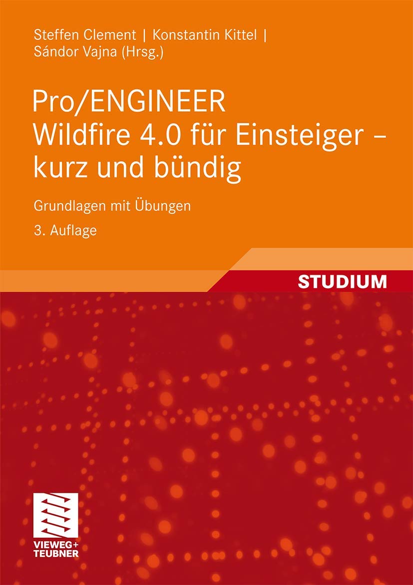 Pro/ENGINEER Wildfire 4.0 für Einsteiger - kurz und bündig: Grundlagen mit Übungen Business & Technology
