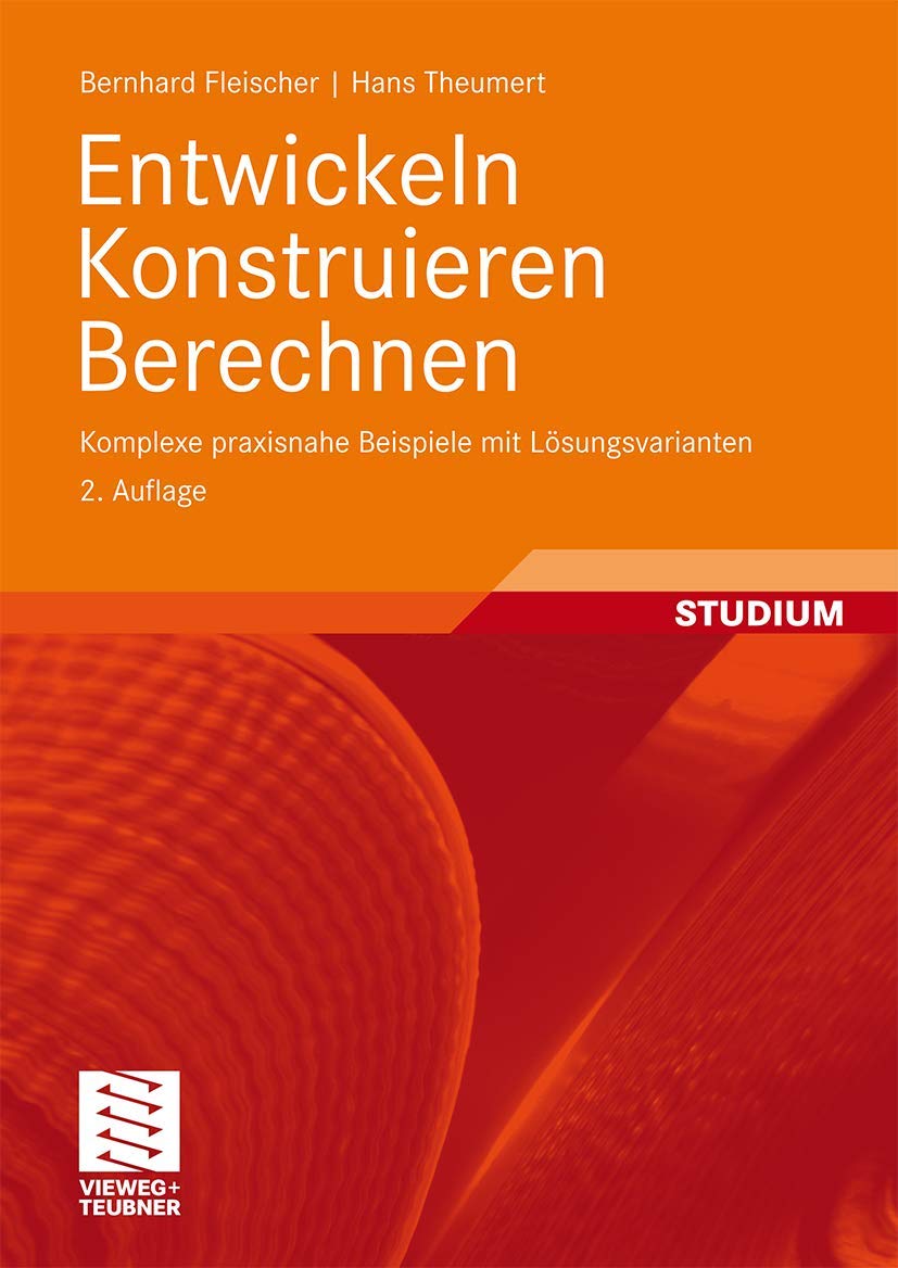 Entwickeln Konstruieren Berechnen: Komplexe praxisnahe Beispiele mit Lösungsvarianten Business & Technology