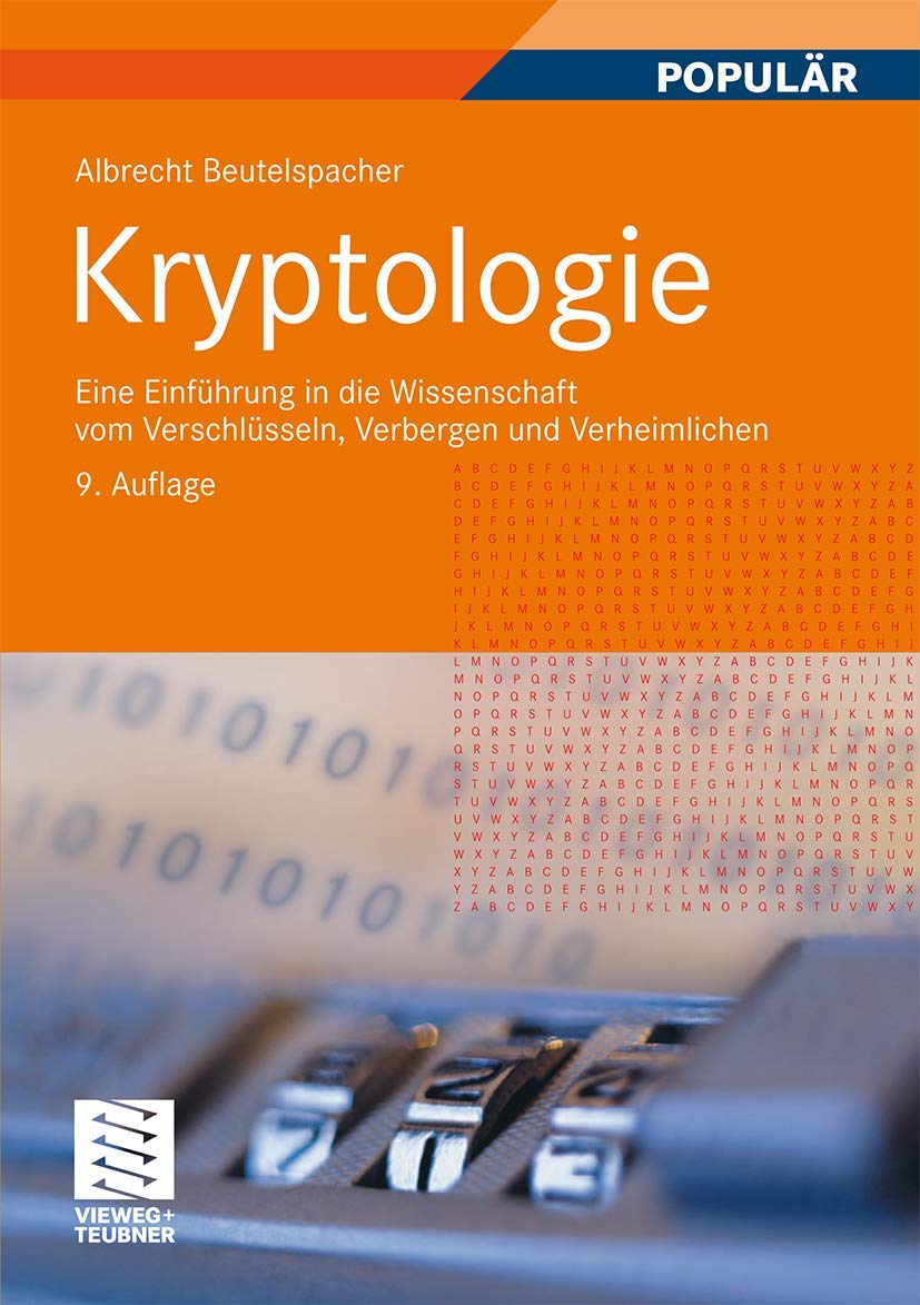 Kryptologie: Eine Einführung in die Wissenschaft vom Verschlüsseln, Verbergen und Verheimlichen. Ohne alle Geheimniskrämerei, aber nicht ohne ... Nutzen und Ergötzen des allgemeinen Publikums Computer Science