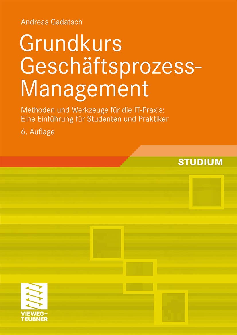 Grundkurs Geschäftsprozess-Management: Methoden und Werkzeuge für die IT-Praxis: Eine Einführung für Studenten und Praktiker Law