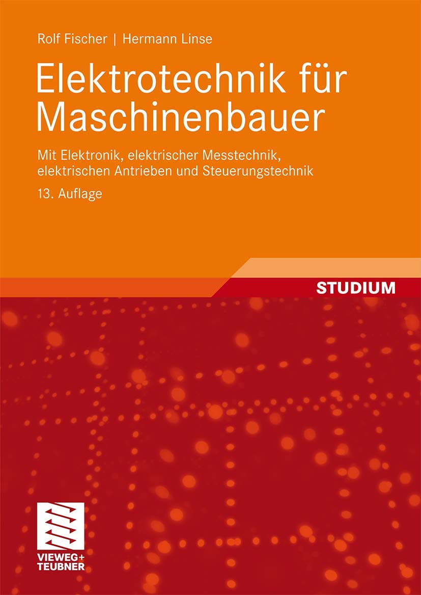 Elektrotechnik für Maschinenbauer: mit Elektronik, elektrischer Messtechnik,elektrischen Antrieben und Steuerungstechnik Business & Technology