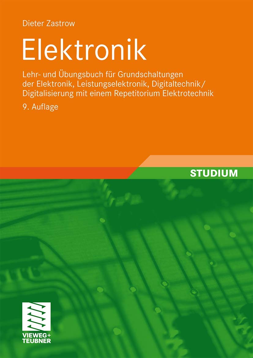 Elektronik: Lehr- und Übungsbuch für Grundschaltungen der Elektronik, Leistungselektronik, Digitaltechnik/Digitalisierung mit einem Repetitorium Elektrotechnik Business & Technology