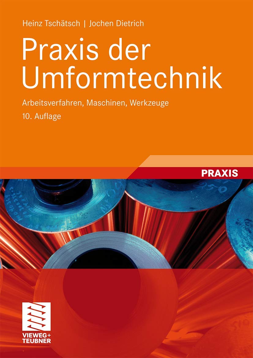 Praxis der Umformtechnik: Arbeitsverfahren, Maschinen, Werkzeuge Business & Technology