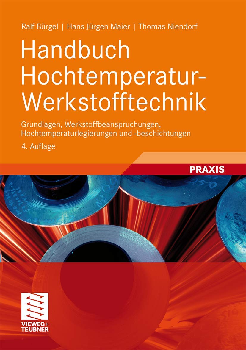 Handbuch Hochtemperatur-Werkstofftechnik: Grundlagen, Werkstoffbeanspruchungen, Hochtemperaturlegierungen und -beschichtungen Business & Technology