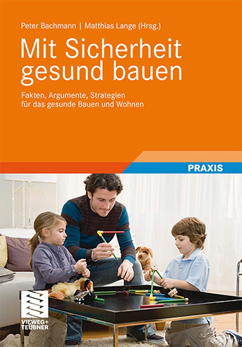 Mit Sicherheit gesund bauen: Fakten, Argumente und Strategien für das gesunde Bauen und Wohnen: Fakten, Argumente, Strategien für das gesunde Bauen und Wohnen Business & Technology