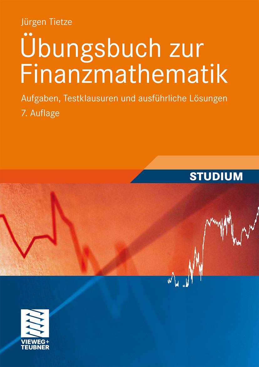 Übungsbuch zur Finanzmathematik: Aufgaben, Testklausuren und Ausführliche Lösungen (German Edition): Aufgaben, Testklausuren und Lösungen Law